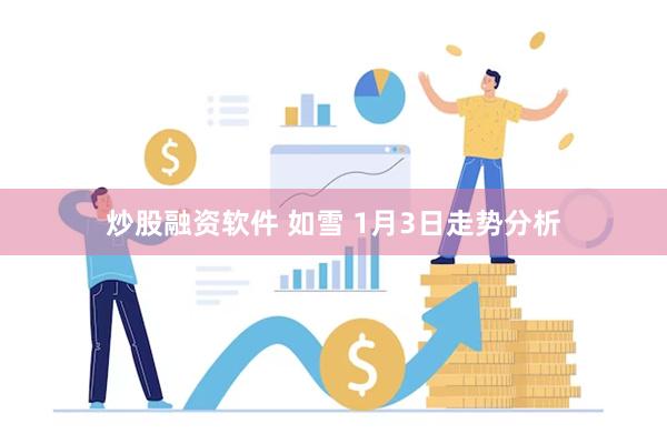 炒股融资软件 如雪 1月3日走势分析