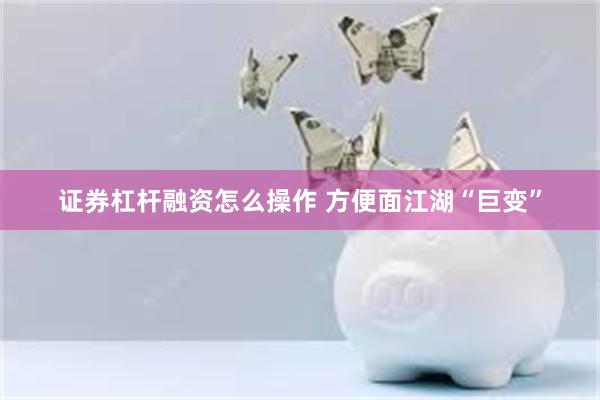 证券杠杆融资怎么操作 方便面江湖“巨变”