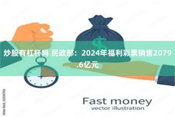 炒股有杠杆吗 民政部：2024年福利彩票销售2079.6亿元