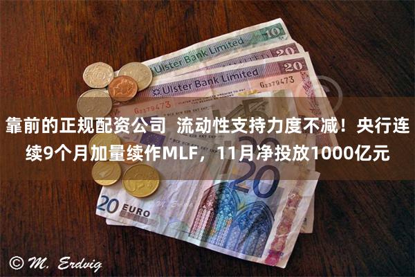 靠前的正规配资公司  流动性支持力度不减！央行连续9个月加量续作MLF，11月净投放1000亿元